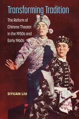 cover of Transforming Tradition: The Reform of Chinese Theater in the 1950s and Early 1960s