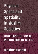 cover of Physical Space and Spatiality in Muslim Societies: Notes on the Social Production of Cities