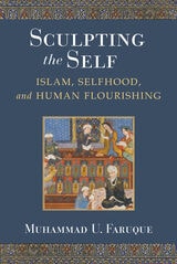 cover of Sculpting the Self: Islam, Selfhood, and Human Flourishing