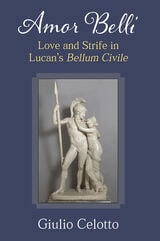 cover of Amor Belli: Love and Strife in Lucan's Bellum Civile