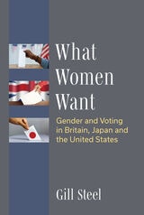 cover of What Women Want: Gender and Voting in Britain, Japan and the United States