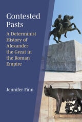 cover of Contested Pasts: A Determinist History of Alexander the Great in the Roman Empire