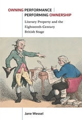 cover of Owning Performance | Performing Ownership: Literary Property and the Eighteenth-Century British Stage