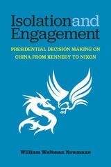 cover of Isolation and Engagement: Presidential Decision Making on China from Kennedy to Nixon