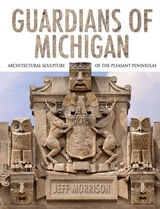 cover of Guardians of Michigan: Architectural Sculpture of the Pleasant Peninsulas