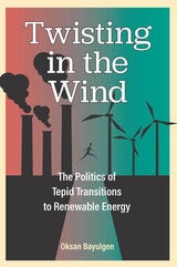 cover of Twisting in the Wind: The Politics of Tepid Transitions to Renewable Energy