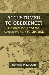 cover of Accustomed to Obedience?: Classical Ionia and the Aegean World, 480–294 BCE