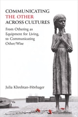 cover of Communicating the Other across Cultures: From Othering as Equipment for Living, to Communicating Other/Wise
