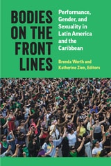 cover of Bodies on the Front Lines: Performance, Gender, and Sexuality in Latin America and the Caribbean
