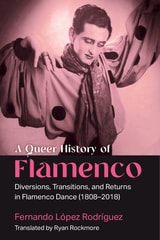 cover of A Queer History of Flamenco: Diversions, Transitions, and Returns in Flamenco Dance (1808–2018)