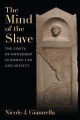 cover of The Mind of the Slave: The Limits of Ownership in Roman Law and Society