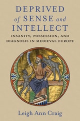 cover of Deprived of Sense and Intellect: Insanity, Possession, and Diagnosis in Medieval Europe
