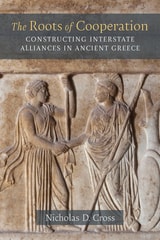 cover of The Roots of Cooperation: Constructing Interstate Alliances in Ancient Greece