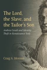 cover of The Lord, the Slave, and the Tailor’s Son: Andrea Casali and Identity Theft in Renaissance Italy