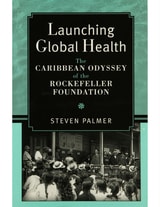 cover of Launching Global Health: The Caribbean Odyssey of the Rockefeller Foundation