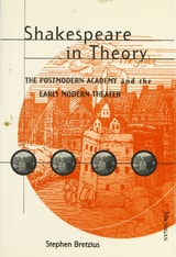 cover of Shakespeare in Theory: The Postmodern Academy and the Early Modern Theater