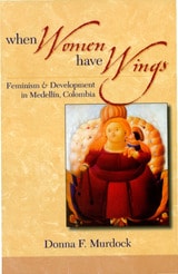 cover of When Women Have Wings: Feminism and Development in Medellin, Colombia