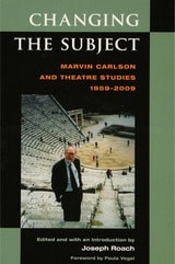 cover of Changing the Subject: Marvin Carlson and Theatre Studies 1959-2009