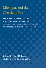 cover of Michigan and the Cleveland Era: Sketches of University of Michigan Staff Members and Alumni Who Served the Cleveland Administrations 1885-89, 1893-97