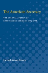 cover of The American Secretary: The Colonial Policy of Lord George Germain, 1775-1778
