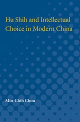 cover of Hu Shih and Intellectual Choice in Modern China