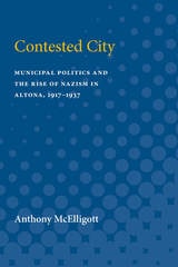 cover of Contested City: Municipal Politics and the Rise of Nazism in Altona, 1917-1937
