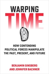cover of Warping Time: How Contending Political Forces Manipulate the Past, Present, and Future