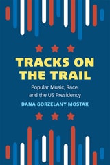 cover of Tracks on the Trail: Popular Music, Race, and the US Presidency