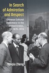 cover of In Search of Admiration and Respect: Chinese Cultural Diplomacy in the United States, 1875–1974