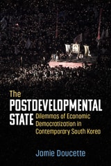 cover of The Postdevelopmental State: Dilemmas of Economic Democratization in Contemporary South Korea