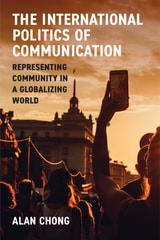 cover of The International Politics of Communication: Representing Community in a Globalizing World