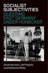 cover of Socialist Subjectivities: Queering East Germany under Honecker
