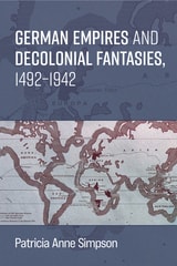 cover of German Empires and Decolonial Fantasies, 1492–1942