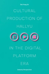 cover of Cultural Production of Hallyu in the Digital Platform Era: Industry Perspectives