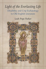 cover of Light of the Everlasting Life: Disability and Crip Eschatology in Old English Literature