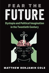 cover of Fear the Future: Dystopia and Political Imagination in the Twentieth Century