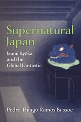 cover of Supernatural Japan: Izumi Kyoka and the Global Fantastic