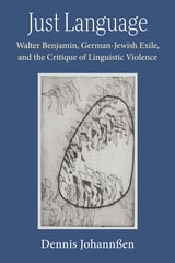 cover of Just Language: Walter Benjamin, German-Jewish Exile, and the Critique of Linguistic Violence