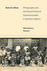 cover of Exit of a Hero: Photography and the Visual Culture of Commemoration in Southern Nigeria