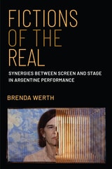 cover of Fictions of the Real: Synergies Between Screen and Stage in Argentine Performance