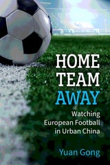 cover of Home Team Away: Watching European Football in Urban China