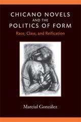 cover of Chicano Novels and the Politics of Form: Race, Class, and Reification