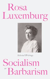 cover of Rosa Luxemburg: Socialism or Barbarism: Selected Writings