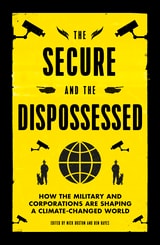 cover of The Secure and the Dispossessed: How the Military and Corporations Are Shaping a Climate-Changed World