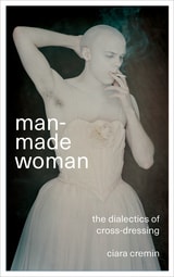 cover of Man-Made Woman: The Dialectics of Cross-Dressing