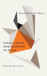 cover of Shooting a Revolution: Visual Media and Warfare in Syria