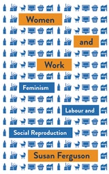 cover of Women and Work: Feminism, Labour, and Social Reproduction