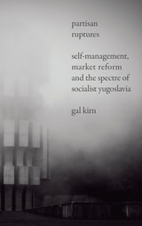 cover of Partisan Ruptures: Self-Management, Market Reform and the Spectre of Socialist Yugoslavia