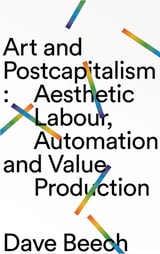 cover of Art and Postcapitalism: Aesthetic Labour, Automation and Value Production
