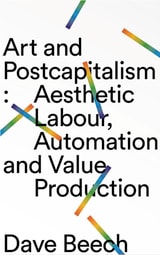 cover of Art and Postcapitalism: Aesthetic Labour, Automation and Value Production